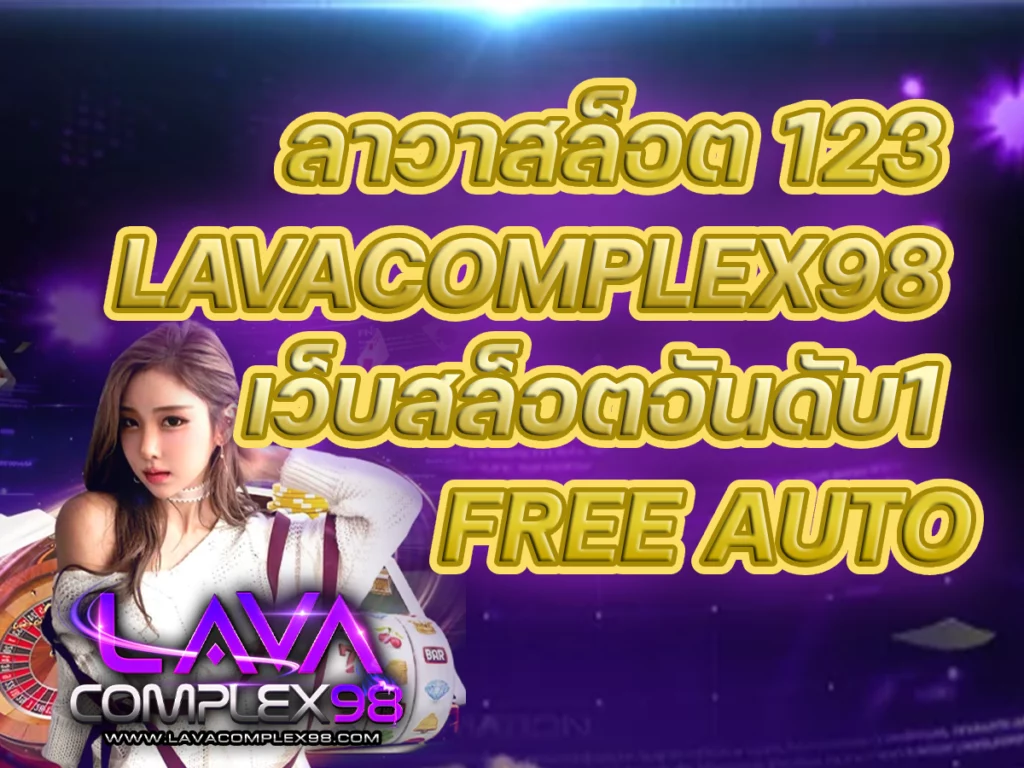 ลาวาสล็อต 123 LAVACOMPLEX98 เว็บสล็อตอันดับ1 FREE AUTO