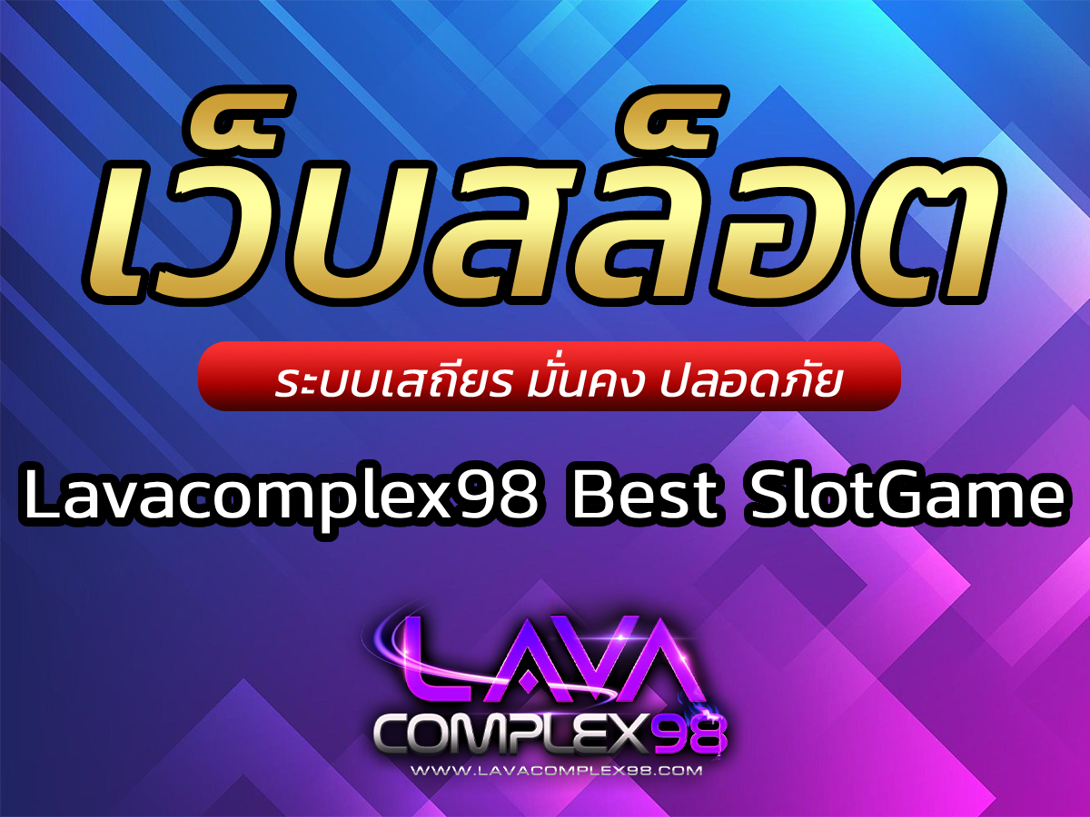 เว็บสล็อต Lavacomplex98 Best SlotGame ลุ้นสนุกเร้าใจตื่นเต้น